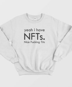 Yeah I Have Nfts Nice Fucking Tits Sweatshirt 2