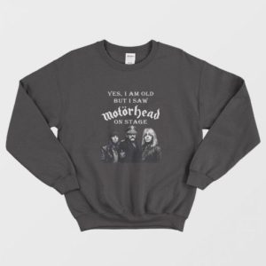 Yes I Am Old But I Saw Motorhead On Stage Sweatshirt