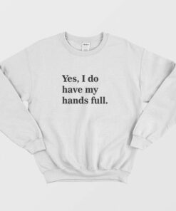 Yes I Do Have My Hands Full Sweatshirt 2