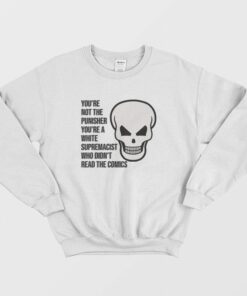 You're Not The Punisher You're A White Supremacist Who Didn't Read The Comics Sweatshirt 1