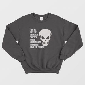 You’re Not The Punisher You’re A White Supremacist Who Didn’t Read The Comics Sweatshirt