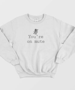 You're On Mute Sweatshirt 1