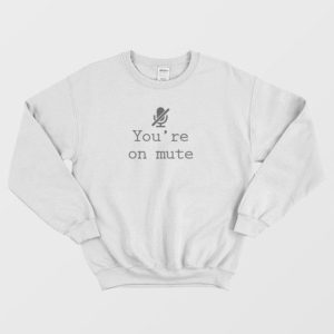 You're On Mute Sweatshirt 4