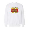 You’ve Got A Friend In Me Sweatshirt