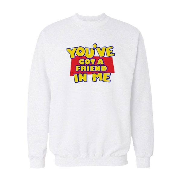 You’ve Got A Friend In Me Sweatshirt