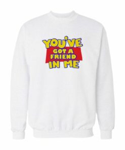 You’ve Got A Friend In Me Sweatshirt 1 You've Got A Friend In Me Sweatshirt 2