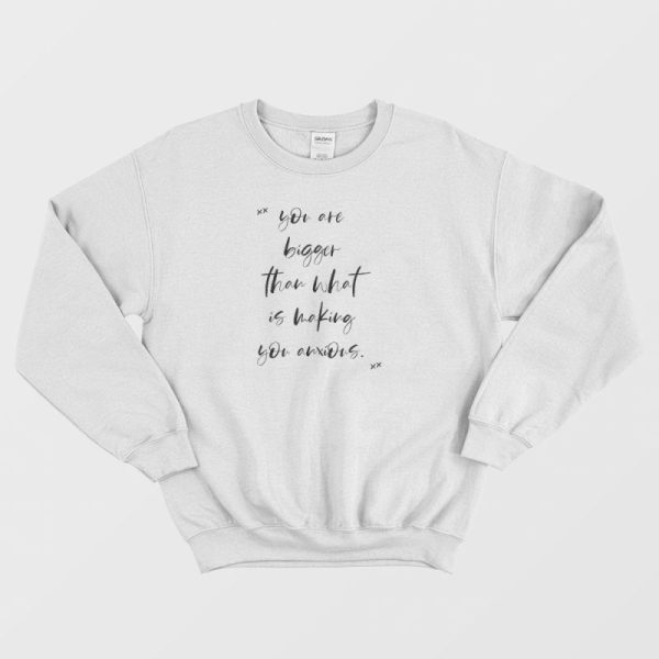 You Are Bigger Motivational Anti Anxiety Sweatshirt