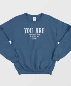You Are Bigger Than What Is Making You Anxious Sweatshirt 1