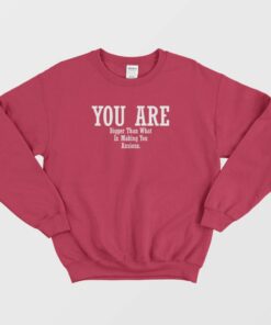You Are Bigger Than What Is Making You Anxious Sweatshirt 2 You Are Bigger Than What Is Making You Anxious Sweatshirt 3