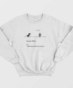 You Are Offline Try Interacting With Other Humans Sweatshirt 1