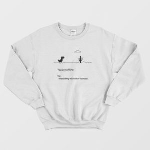 You Are Offline Try Interacting With Other Humans Sweatshirt 3