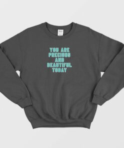 You Are Precious and Beautiful Today Sweatshirt 1 You Are Precious and Beautiful Today Sweatshirt 2