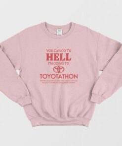 You Can Go To Hell Im Going To Toyotathon Sweatshirt 3