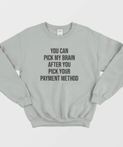 You Can Pick My Brain After You Pick Your Payment Method Sweatshirt 2