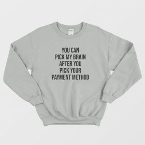 You Can Pick My Brain After You Pick Your Payment Method Sweatshirt 2