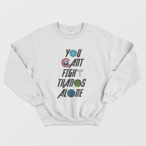 You Cant Fight Thanos Alone Sweatshirt