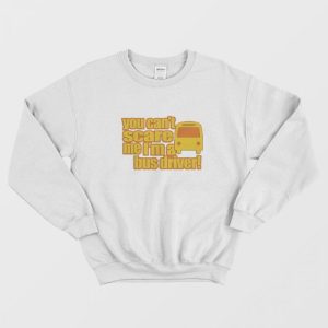 You Can’t Scare Me I’m A Bus Driver Sweatshirt