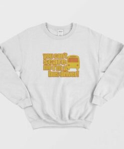 You Can't Scare Me I'm A Bus Driver Sweatshirt 1 You Cant Scare Me Im A Bus Driver Sweatshirt 2