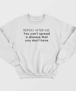 You Cant Spread A Disease That You Dont Have Sweatshirt 2
