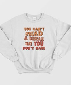 You Cant Spread A Disease That You Dont Have Sweatshirt Vintage 1