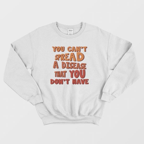 You Can’t Spread A Disease That You Don’t Have Sweatshirt Vintage