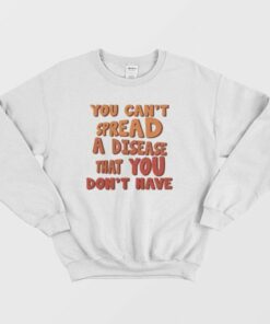 You Cant Spread A Disease That You Dont Have Sweatshirt Vintage 3