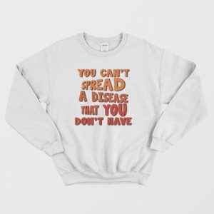 You Cant Spread A Disease That You Dont Have Sweatshirt Vintage 3