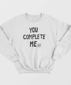 You Complete Mess Sweatshirt 2