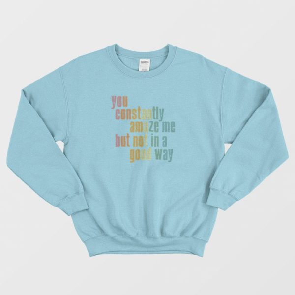 You Constantly Amaze Me But Not In A Good Way Vintage Sweatshirt