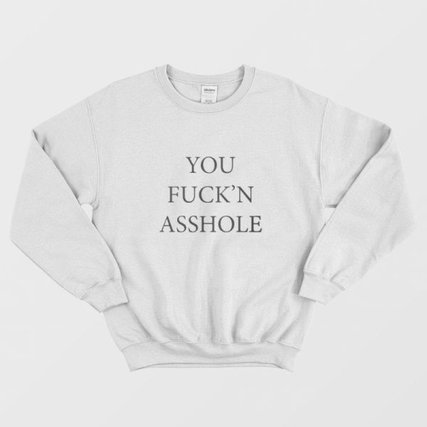 You Fuck’n Asshole Sweatshirt