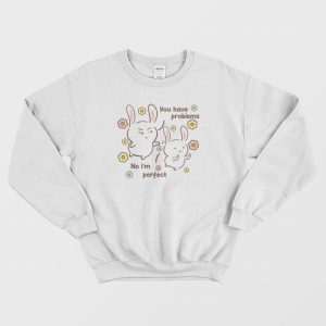 You Have Problems No I’m Perfect Sweatshirt