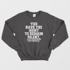 You Have The Right To Remain Silent Sweatshirt