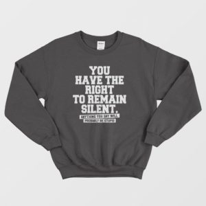 You Have The Right To Remain Silent Sweatshirt 3