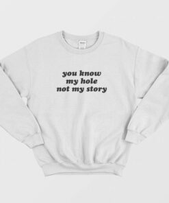 You Know My Hole Not My Story Sweatshirt 2