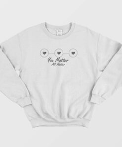 You Matter All Matter Sweatshirt 1