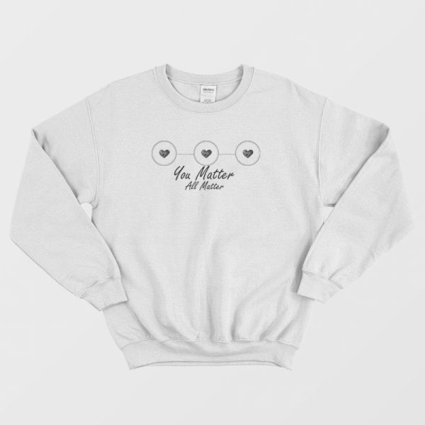 You Matter All Matter Sweatshirt