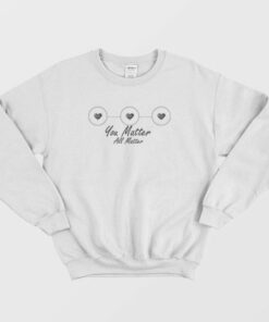 You Matter All Matter Sweatshirt 2