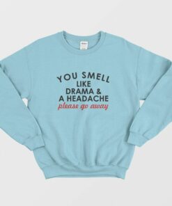 You Smell Like Drama and A Headache Please Go Away Sweatshirt 2