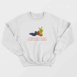 You Think You’ve Felt True Fear Sweatshirt