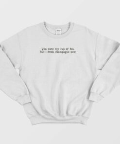 You Were My Cup Of Tea Sweatshirt 1