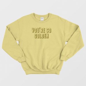 You are So Golden Sweatshirt 3