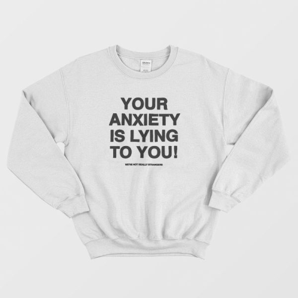 Your Anxiety Is Lying to You Sweatshirt