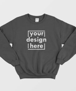 Your Design Here Sweatshirt 3