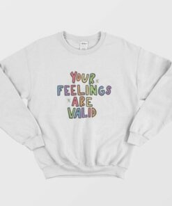 Your Feelings Are Valid Sweatshirt 2