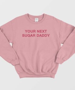 Your Next Sugar Daddy Sweatshirt 1