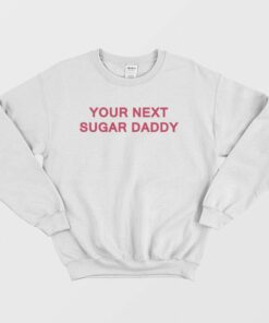 Your Next Sugar Daddy Sweatshirt 2