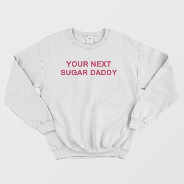 Your Next Sugar Daddy Sweatshirt