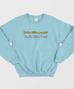 Youre Killing People No Im Killing Boys Sweatshirt 2