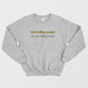 Youre Killing People No Im Killing Boys Sweatshirt 3