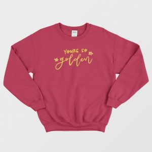 You’re So Golden Sweatshirt